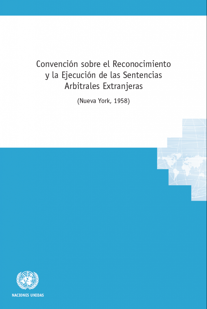 Convención sobre el Reconocimiento y la Ejecución de las Sentencias Arbitrales Extranjeras (Convención de Nueva York de 1958)