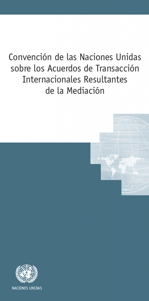 Convención de las Naciones Unidas sobre los acuerdos de transacción internacionales resultantes de la mediación (Convención de Singapur sobre la Mediación de 2018)