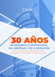 CAM Santiago: 30 Años de Desarrollo Institucional del Arbitraje y de la Mediación